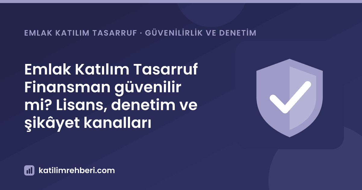 Emlak Katılım Tasarruf Finansman güvenilir mi? Lisans, denetim ve şikâyet kanalları