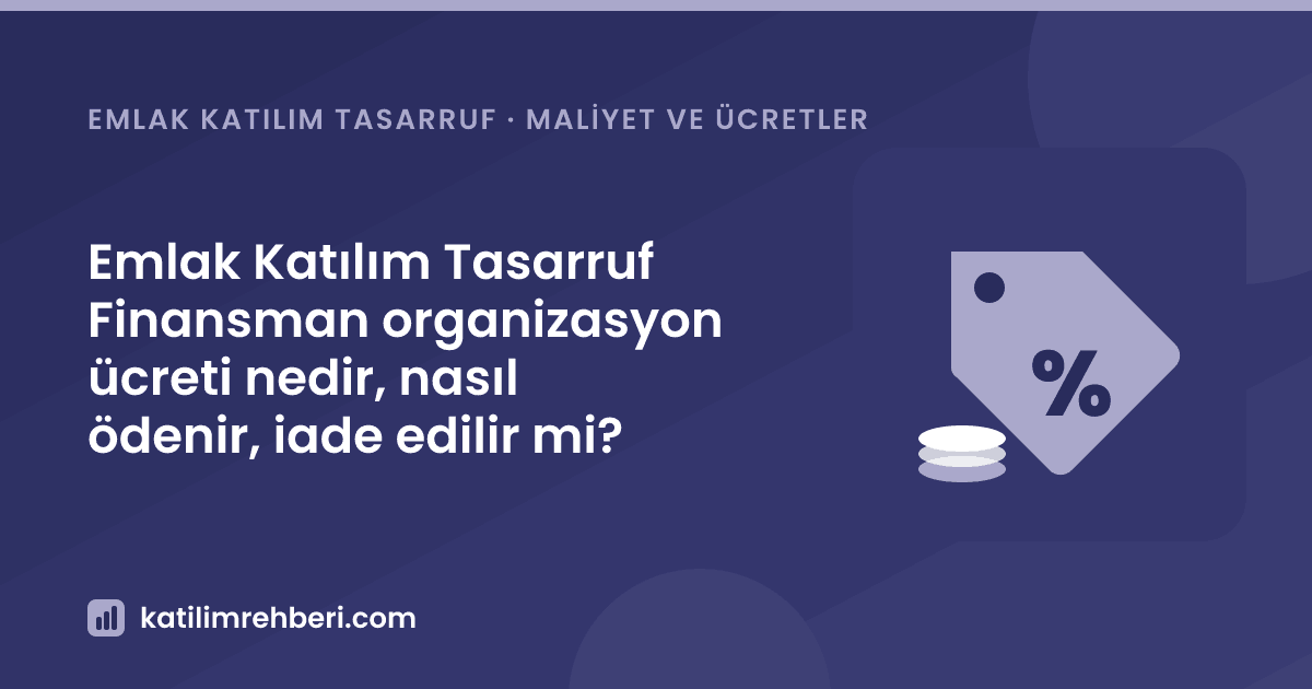 Emlak Katılım Tasarruf Finansman organizasyon ücreti nedir, nasıl ödenir, iade edilir mi?