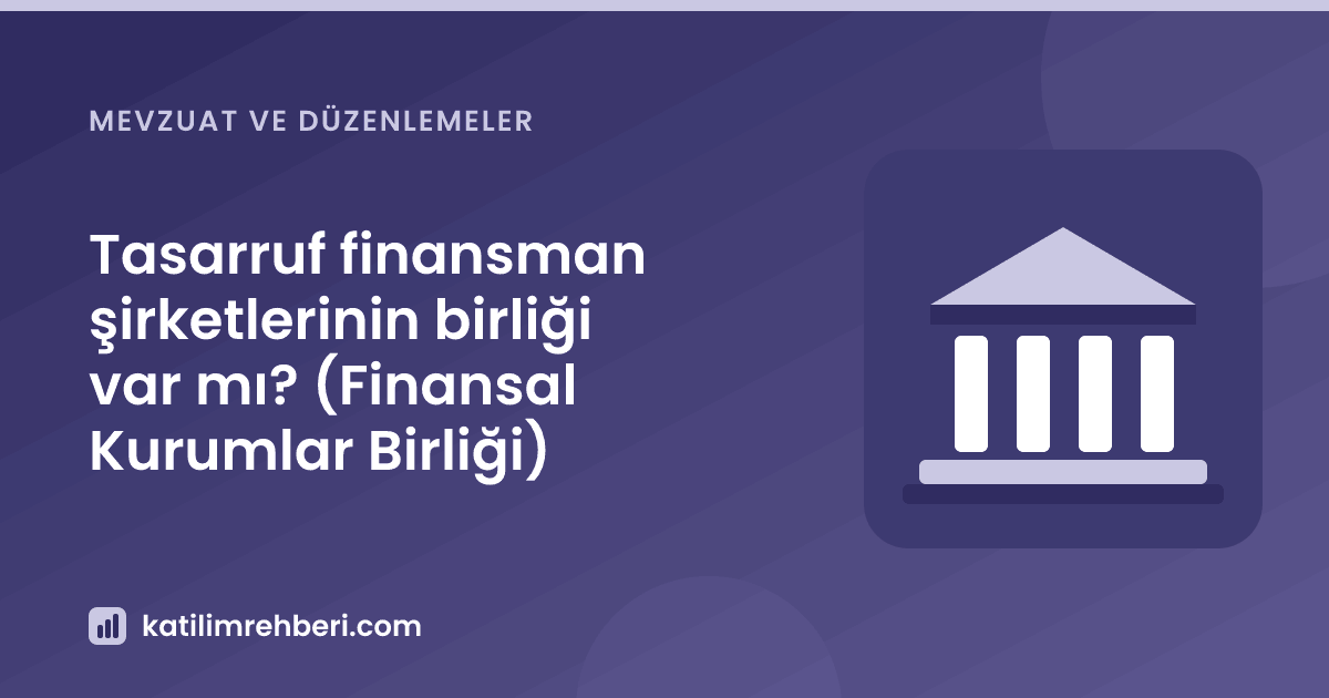 Tasarruf finansman şirketlerinin birliği var mı? (Finansal Kurumlar Birliği)