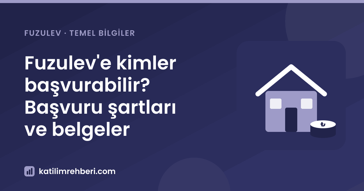 Fuzulev'e kimler başvurabilir? Başvuru şartları ve belgeler