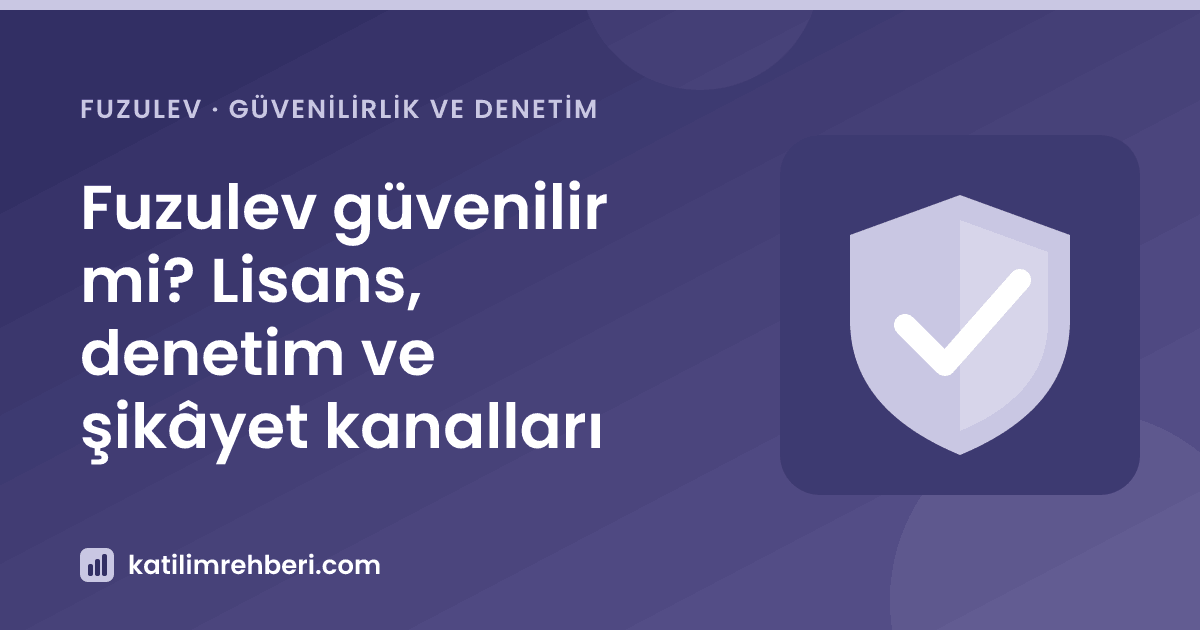 Fuzulev güvenilir mi? Lisans, denetim ve şikâyet kanalları