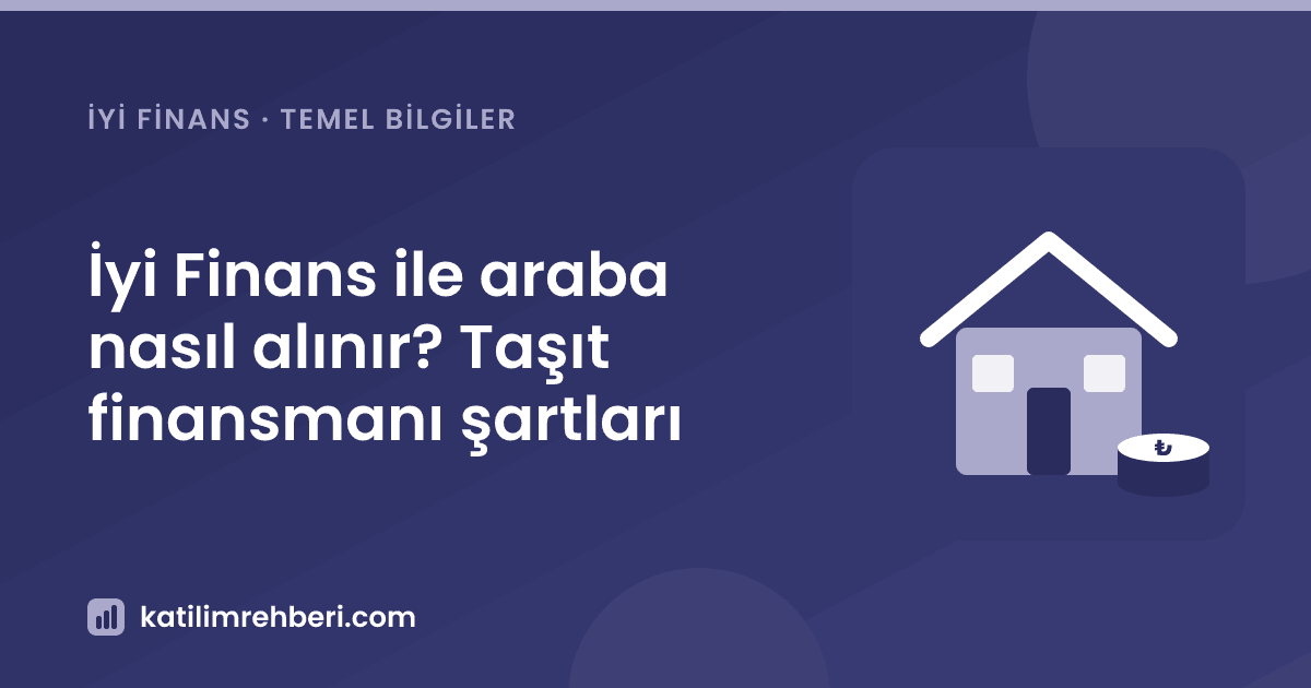 İyi Finans ile araba nasıl alınır? Taşıt finansmanı şartları