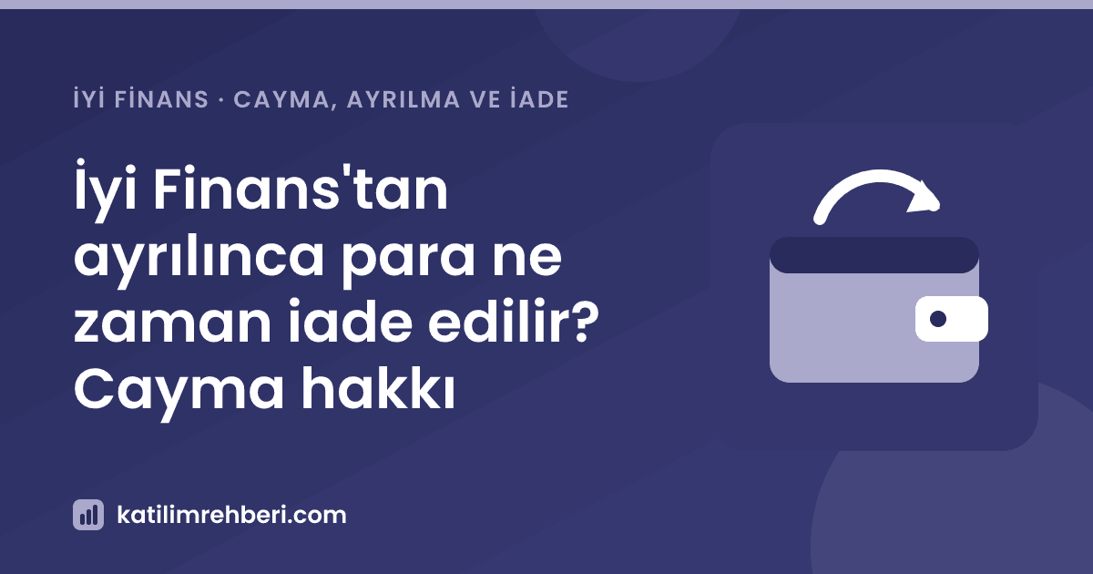 İyi Finans'tan ayrılınca para ne zaman iade edilir? Cayma hakkı