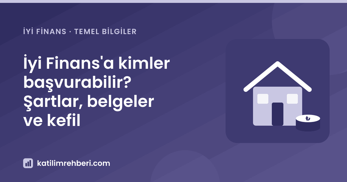 İyi Finans'a kimler başvurabilir? Şartlar, belgeler ve kefil