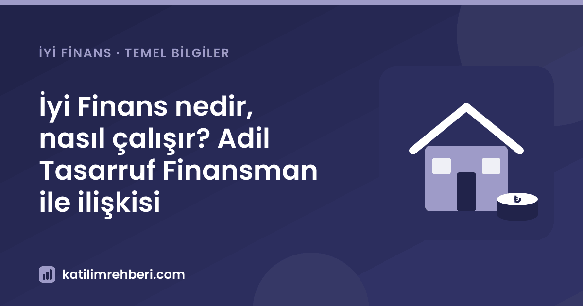 İyi Finans nedir, nasıl çalışır? Adil Tasarruf Finansman ile ilişkisi