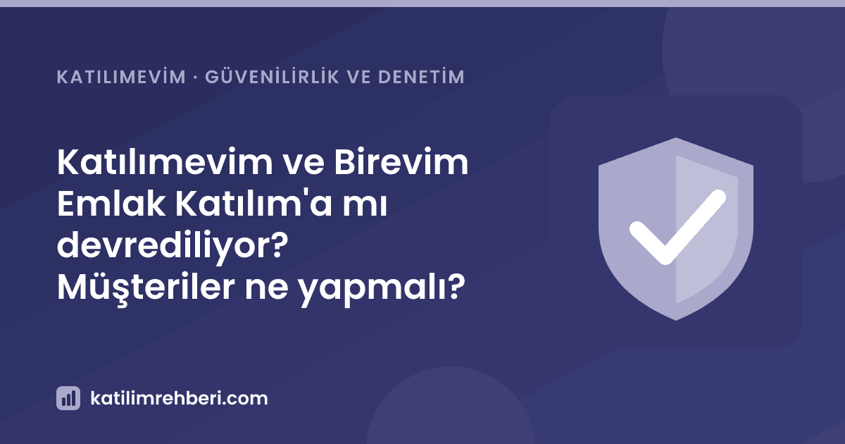 Katılımevim ve Birevim Emlak Katılım'a mı devrediliyor? Müşteriler ne yapmalı?
