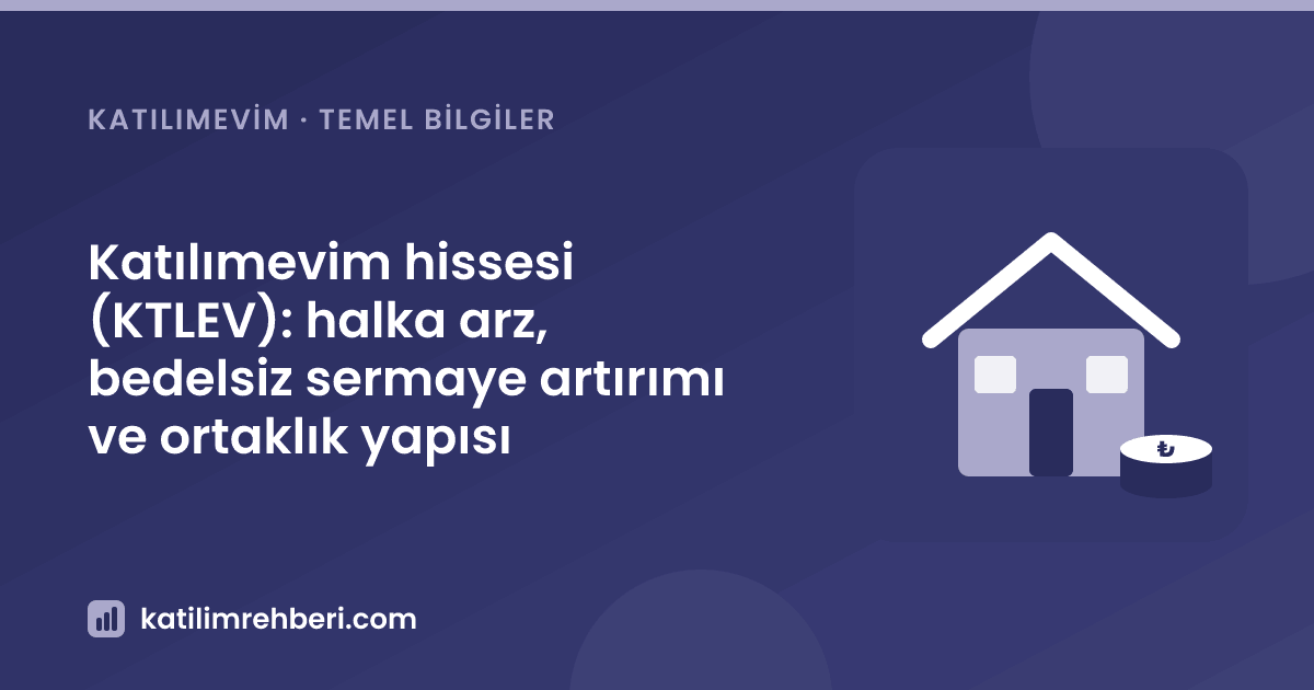 Katılımevim hissesi (KTLEV): halka arz, bedelsiz sermaye artırımı ve ortaklık yapısı