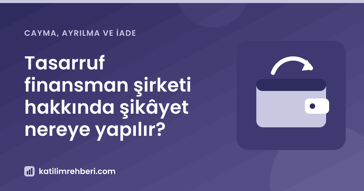 Tasarruf finansman şirketi hakkında şikâyet nereye yapılır?
