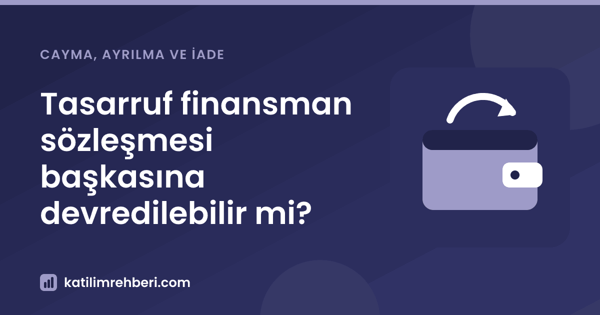 Tasarruf finansman sözleşmesi başkasına devredilebilir mi?