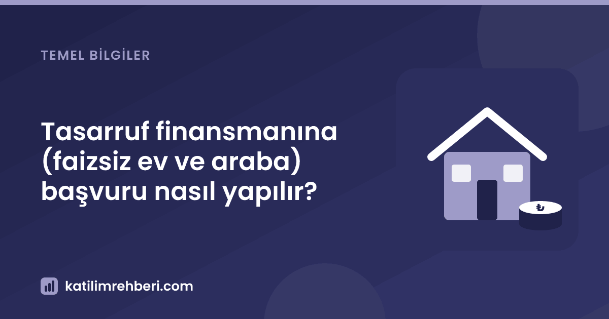 Tasarruf finansmanına (faizsiz ev ve araba) başvuru nasıl yapılır?