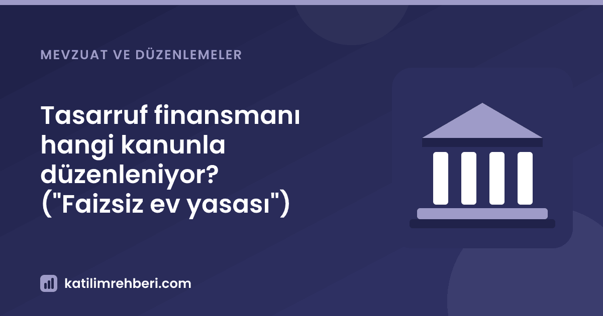 Tasarruf finansmanı hangi kanunla düzenleniyor? ("Faizsiz ev yasası")