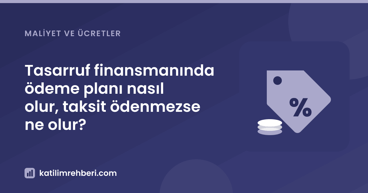 Tasarruf finansmanında ödeme planı nasıl olur, taksit ödenmezse ne olur?