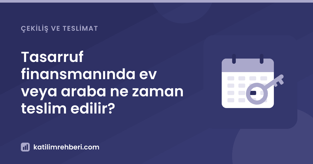 Tasarruf finansmanında ev veya araba ne zaman teslim edilir?